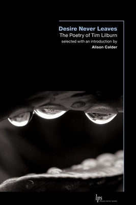 Desire Never Leaves: The Poetry of Tim Lilburn by Calder, Alison