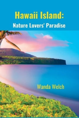 Hawaii Island: A Travel Guide to Nature Lover's Paradise by Welch, Wanda