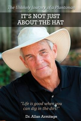 It's Not Just About the Hat: The Unlikely Journey of a Plantsman by Armitage, Allan