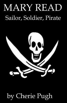 Mary Read - Sailor, Soldier, Pirate by Pugh, Cherie