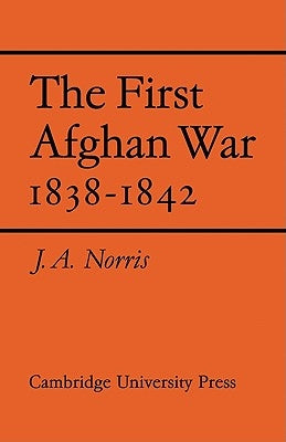 The First Afghan War 1838-1842 by Norris, J. A.