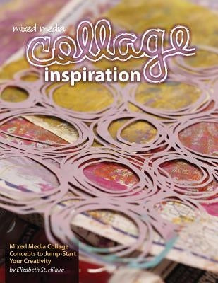 Mixed Media Collage Inspiration: Concepts to Jump-Start Your Creativity by St Hilaire, Elizabeth Jane