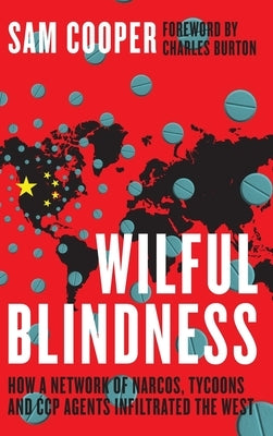 Wilful Blindness, How a network of narcos, tycoons and CCP agents Infiltrated the West by Cooper, Sam