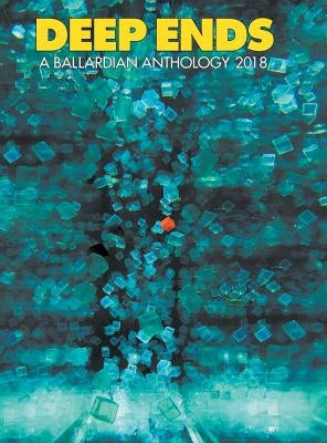 Deep Ends: A Ballardian Anthology 2018 by McGrath, Rick