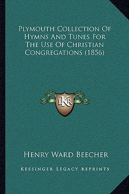 Plymouth Collection of Hymns and Tunes for the Use of Christian Congregations (1856) by Beecher, Henry Ward