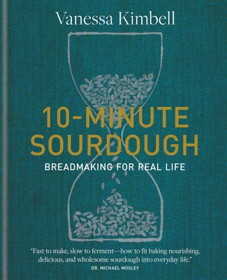 10-Minute Sourdough: Breadmaking for Real Life by Kimbell, Vanessa