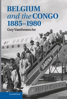 Belgium and the Congo, 1885-1980 by Vanthemsche, Guy