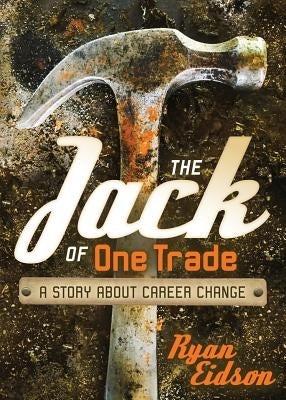 The Jack of One Trade: A Story about Career Change by Eidson, Ryan