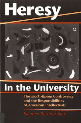 Heresy in the University: The Black Athena Controversy and the Responsibilities of American Intellectuals by Berlinerblau, Jacques