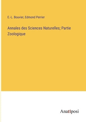 Annales des Sciences Naturelles; Partie Zoologique by Bouvier, E. -L