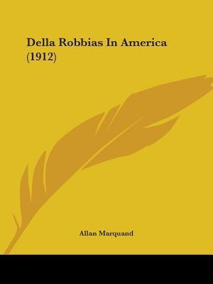 Della Robbias In America (1912) by Marquand, Allan