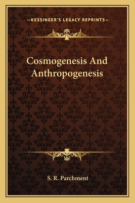 Cosmogenesis and Anthropogenesis by Parchment, S. R.