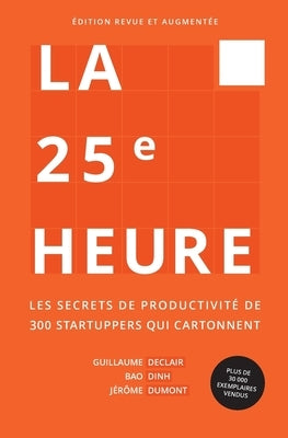 La 25e Heure: Les Secrets de Productivité de 300 Startuppers qui Cartonnent by Declair, Guillaume