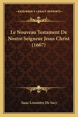 Le Nouveau Testament De Nostre Seigneur Jesus Christ (1667) by De Sacy, Isaac LeMaistre