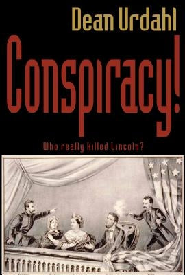 Conspiracy!: Who Really Killed Lincoln? by Urdahl, Dean