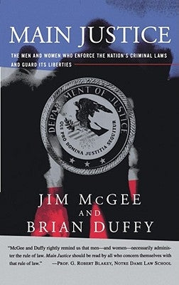 Main Justice: The Men and Women Who Enforce the Nation's Criminal Laws and Guard Its Liberties by McGee, Jim