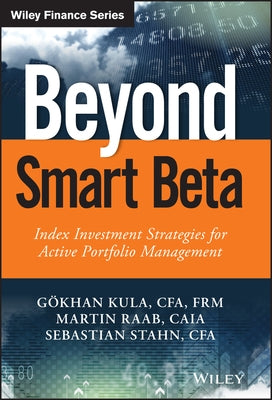 Beyond Smart Beta: Index Investment Strategies for Active Portfolio Management by Kula, Gokhan