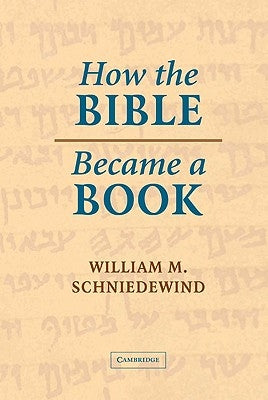 How the Bible Became a Book: The Textualization of Ancient Israel by Schniedewind, William M.