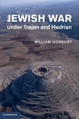 Jewish War Under Trajan and Hadrian by Horbury, William