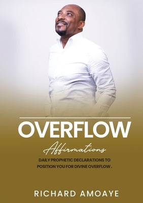 Overflow: Affirmations by Amoaye, Richard