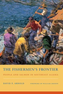 The Fishermen's Frontier: People and Salmon in Southeast Alaska by Arnold, David F.