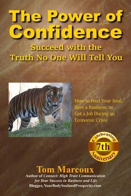 The Power of Confidence: Succeed with the Truth No One Will Tell You: How to Feed Your Soul, Save a Business, or Get a Job During an Economic C by Marcoux, Tom