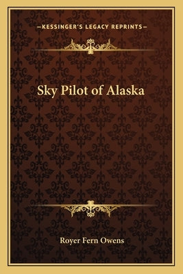 Sky Pilot of Alaska by Owens, Royer Fern