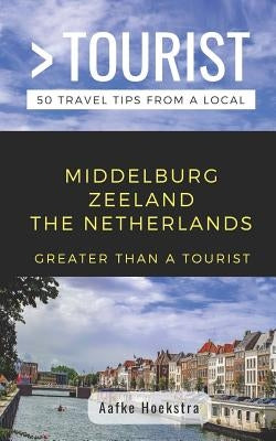 Greater Than a Tourist- Middelburg Zeeland the Netherlands: 50 Travel Tips from a Local by Tourist, Greater Than a.