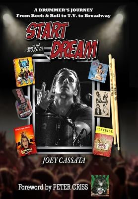 Start with a Dream: A Drummer's Journey from Rock & Roll to T.V. to Broadway by Cassata, Joey