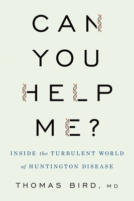 Can You Help Me?: Inside the Turbulent World of Huntington Disease by Bird, Thomas D.
