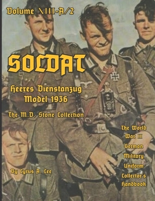 Soldat Volume XIII-A: World War II German Military Uniform Collector's Handbook by Lee, Cyrus