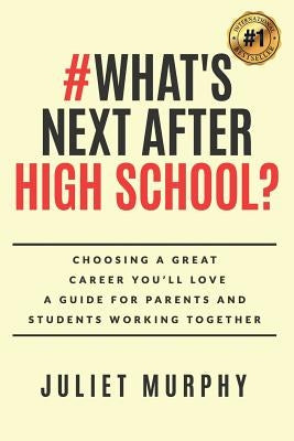#what's Next After High School?: Choosing a Great Career You'll Love: A Guide for Parents and Students Working Together by Murphy, Juliet