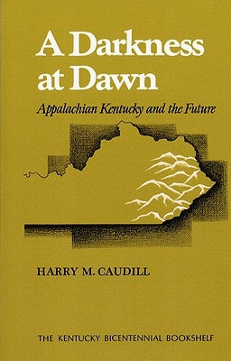 A Darkness at Dawn: Appalachian Kentucky and the Future by Caudill, Harry M.