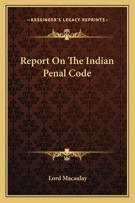 Report on the Indian Penal Code by Macaulay, Lord