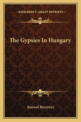 The Gypsies in Hungary by Bercovici, Konrad