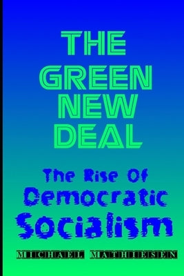 The Green New Deal: The Rise of Democratic Socialism by Mathiesen, Michael