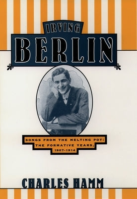 Irving Berlin: Songs from the Melting Pot: The Formative Years, 1907-1914 by Hamm, Charles