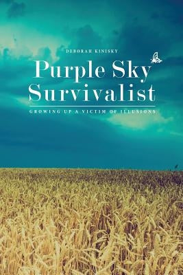 Purple Sky Survivalist: Growing Up a Victim of Illusions by Kinisky, Deborah