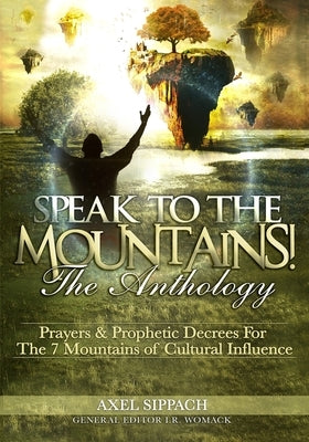 Speak To The Mountains!: Prayers & Prophetic Decrees For The 7 Mountains of Cultural Influence by Womack, Ibrahim