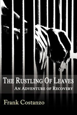 The Rustling of Leaves: An Adventure of Recovery by Costanzo, Frank