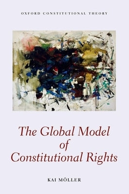 The Global Model of Constitutional Rights by M&#246;ller, Kai