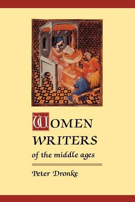 Women Writers of the Middle Ages: A Critical Study of Texts from Perpetua ((Dagger) 203) to Marguerite Porete ((Dagger) 1310) by Dronke, Peter