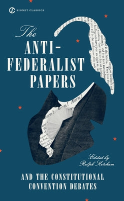 The Anti-Federalist Papers and the Constitutional Convention Debates by Ketcham, Ralph