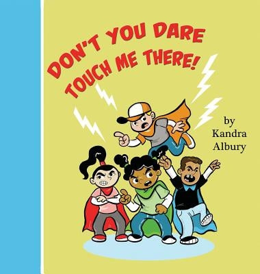 Don't You Dare Touch Me There! by Albury, Kandra C.