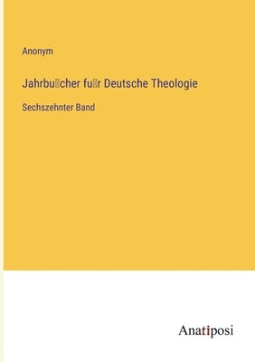 Jahrbücher für Deutsche Theologie: Sechszehnter Band by Anonym