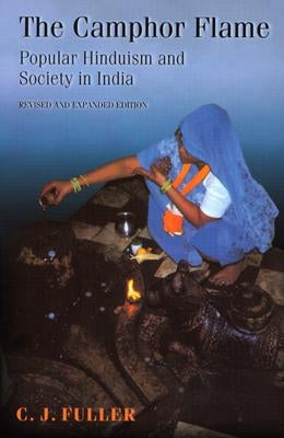 The Camphor Flame: Popular Hinduism and Society in India by Fuller, C. J.