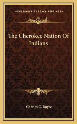 The Cherokee Nation of Indians by Royce, Charles C.