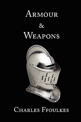 Armour and Weapons by Ffoulkes, Charles John