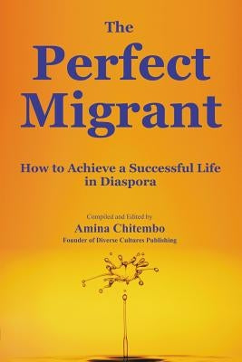 The Perfect Migrant: How to Achieve a Successful Life in Diaspora by Hofmann, Beatrice