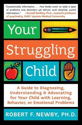 Your Struggling Child: A Guide to Diagnosing, Understanding, and Advocating for Your Child with Learning, Behavior, or Emotional Problems by Newby, Robert F.